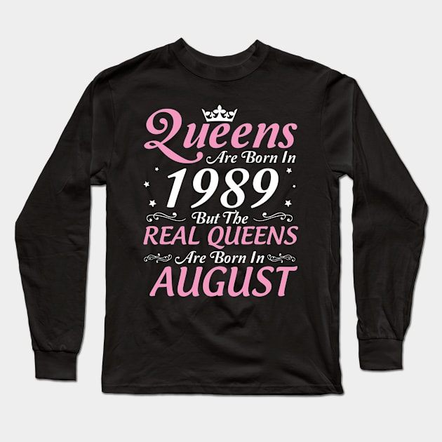 Queens Are Born In 1989 But The Real Queens Are Born In August Happy Birthday To Me Mom Aunt Sister Long Sleeve T-Shirt by DainaMotteut